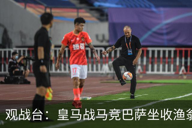 观战台：皇马战马竞巴萨坐收渔翁之利 阿森纳冲八连胜